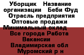 Уборщик › Название организации ­ Беби Фуд › Отрасль предприятия ­ Оптовые продажи › Минимальный оклад ­ 1 - Все города Работа » Вакансии   . Владимирская обл.,Муромский р-н